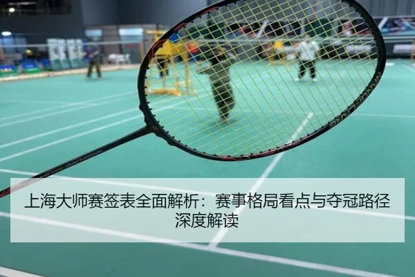 上海大师赛签表全面解析：赛事格局看点与夺冠路径深度解读
