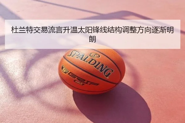 杜兰特交易流言升温太阳锋线结构调整方向逐渐明朗