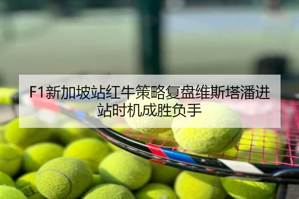 F1新加坡站红牛策略复盘维斯塔潘进站时机成胜负手